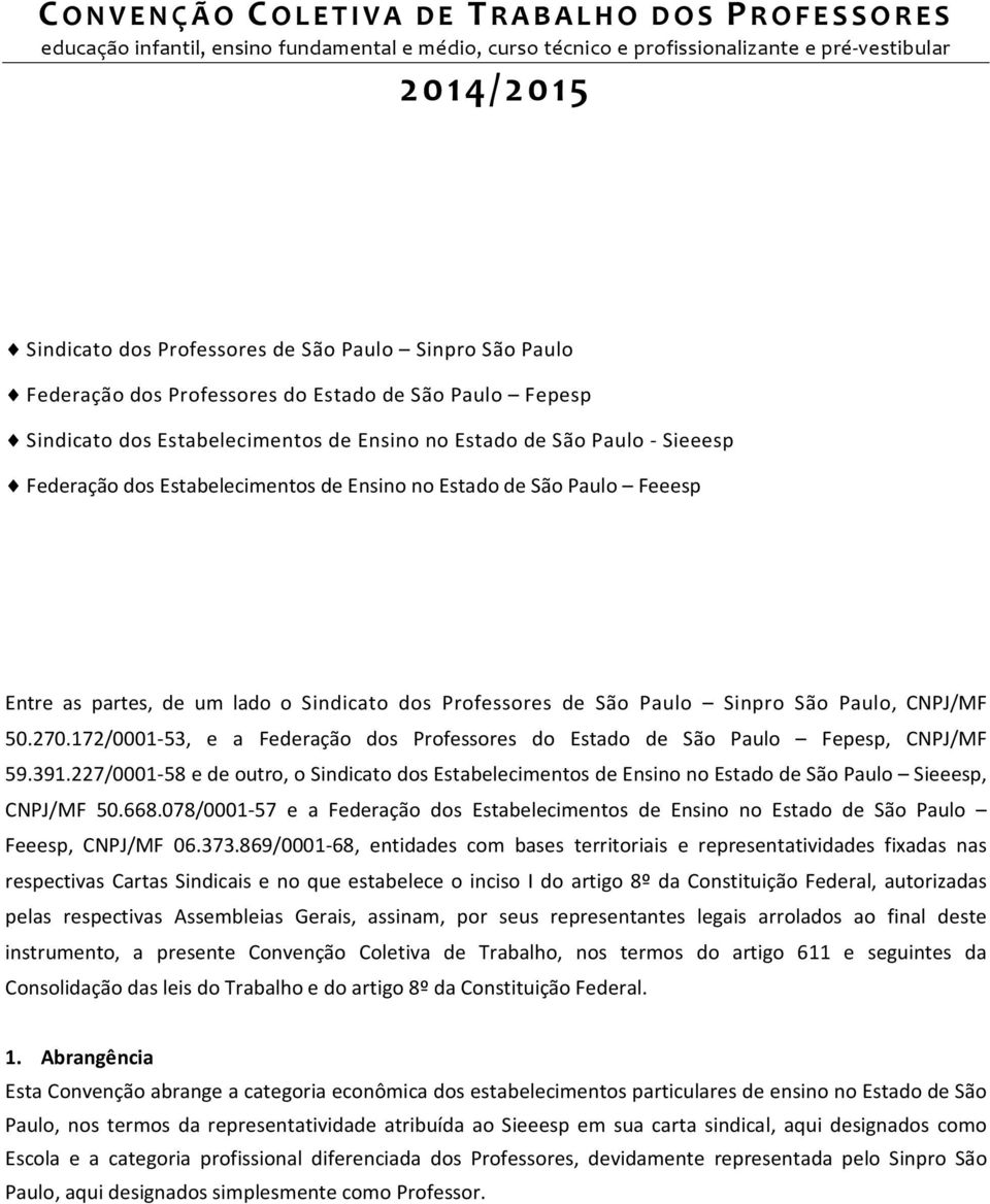Estabelecimentos de Ensino no Estado de São Paulo Feeesp Entre as partes, de um lado o Sindicato dos Professores de São Paulo Sinpro São Paulo, CNPJ/MF 50.270.