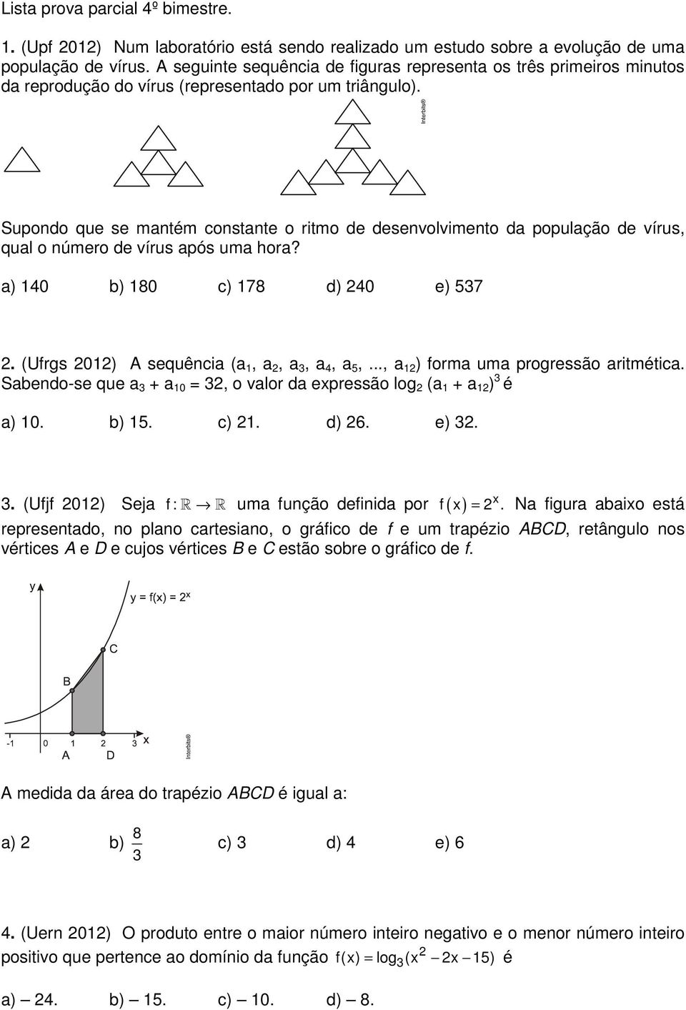 Supondo que se mantém constante o ritmo de desenvolvimento da população de vírus, qual o número de vírus após uma hora? a) 140 b) 180 c) 178 d) 40 e) 57. (Ufrgs 01) A sequência (a 1, a, a, a 4, a 5,.