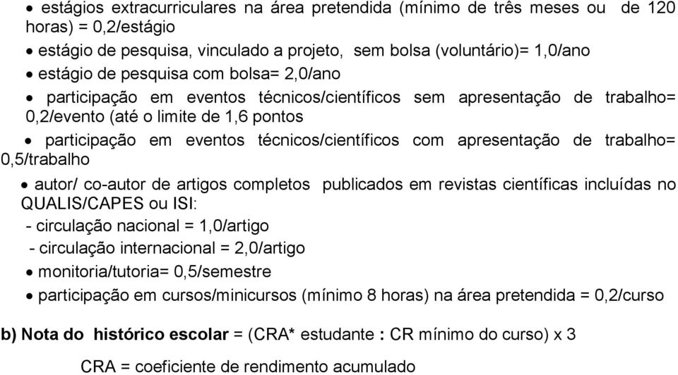 trabalho= 0,5/trabalho autor/ co-autor de artigos completos publicados em revistas científicas incluídas no QUALIS/CAPES ou ISI: - circulação nacional = 1,0/artigo - circulação internacional =