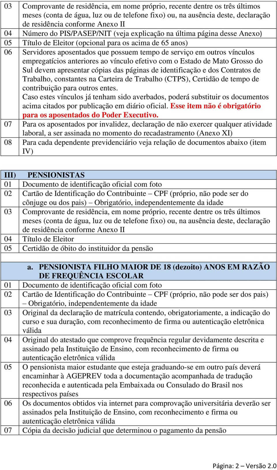 de identificação e dos Contratos de Trabalho, constantes na Carteira de Trabalho (CTPS), Certidão de tempo de contribuição para outros entes.