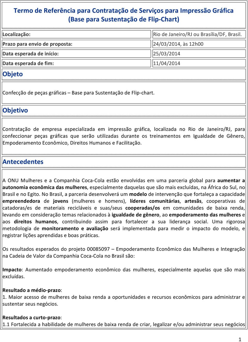 Objetivo Contratação de empresa especializada em impressão gráfica, localizada no Rio de Janeiro/RJ, para confeccionar peças gráficas que serão utilizadas durante os treinamentos em Igualdade de