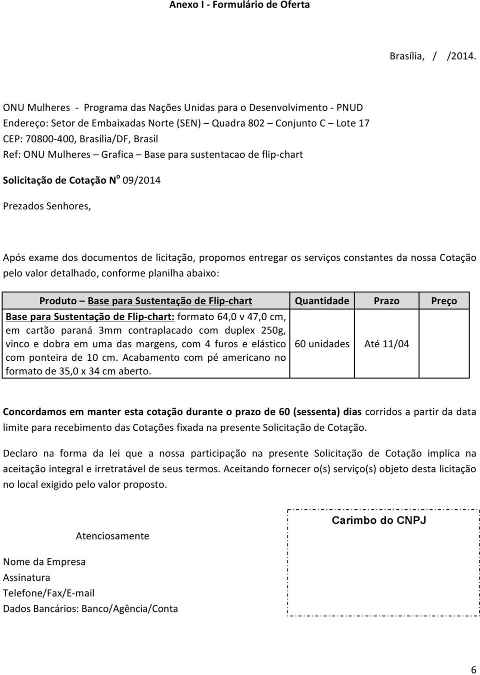 Grafica Base para sustentacao de flip- chart Solicitação de Cotação N o 09/2014 Prezados Senhores, Após exame dos documentos de licitação, propomos entregar os serviços constantes da nossa Cotação