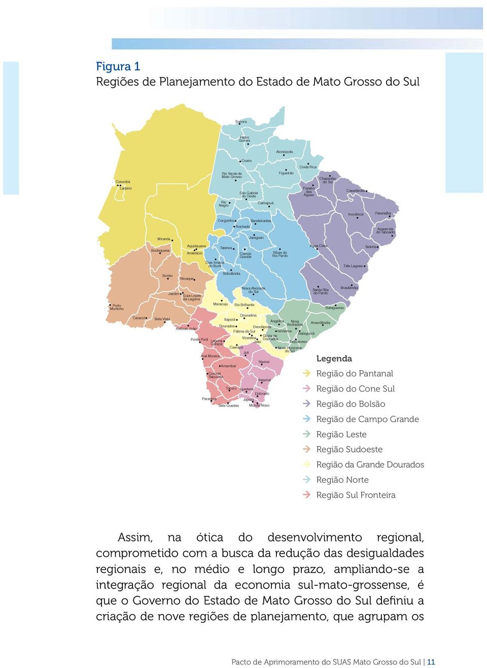 Água Clara Selvíria Dois Irmãos do Buriti Três Lagoas Bonito Nioaque Sidrolândia Jardim Guia Lopes da Laguna Nova Alvorada Santa Rita do Pardo Brasilândia Porto Murtinho Maracaju Rio Brilhante