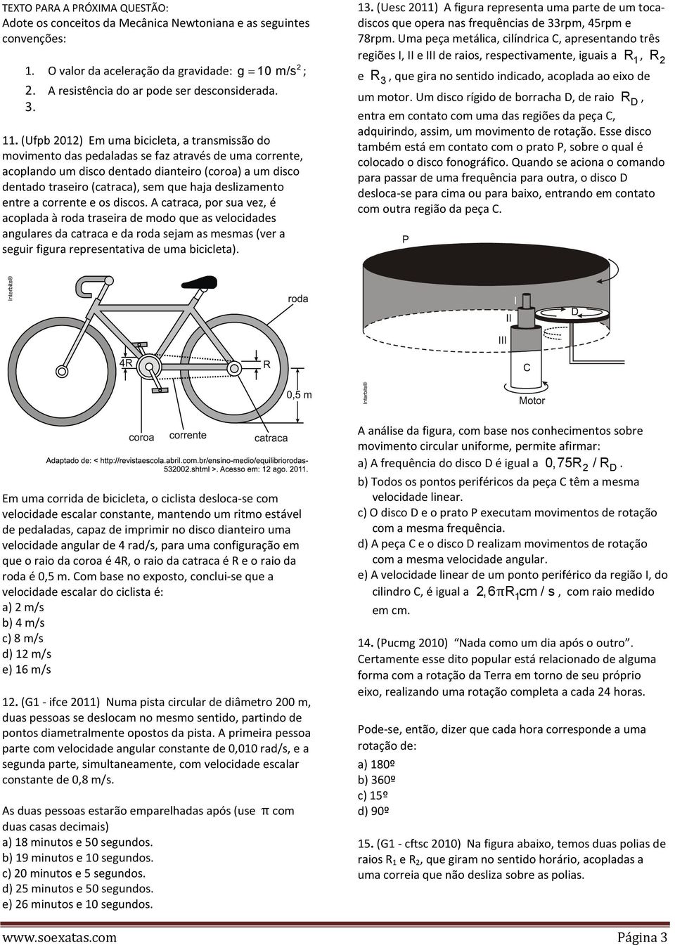 (Ufpb 2012) Em uma bicicleta, a transmissão do movimento das pedaladas se faz através de uma corrente, acoplando um disco dentado dianteiro (coroa) a um disco dentado traseiro (catraca), sem que haja