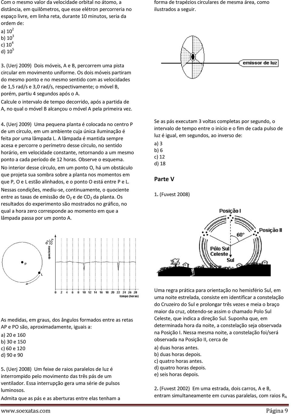 Os dois móveis partiram do mesmo ponto e no mesmo sentido com as velocidades de 1,5 rad/s e 3,0 rad/s, respectivamente; o móvel B, porém, partiu 4 segundos após o A.