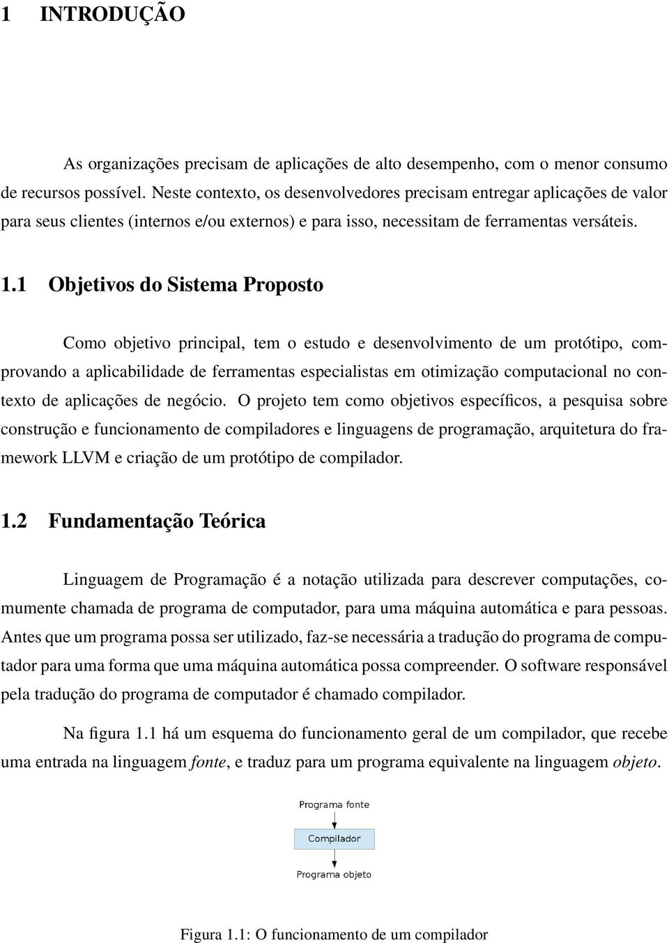 1 Objetivos do Sistema Proposto Como objetivo principal, tem o estudo e desenvolvimento de um protótipo, comprovando a aplicabilidade de ferramentas especialistas em otimização computacional no