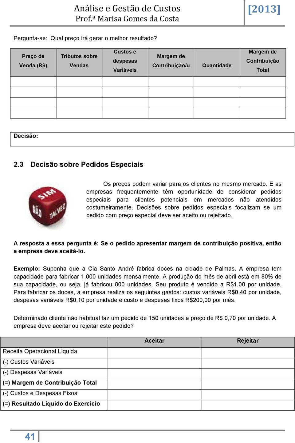 E as empresas frequentemente têm oportunidade de considerar pedidos especiais para clientes potenciais em mercados não atendidos costumeiramente.