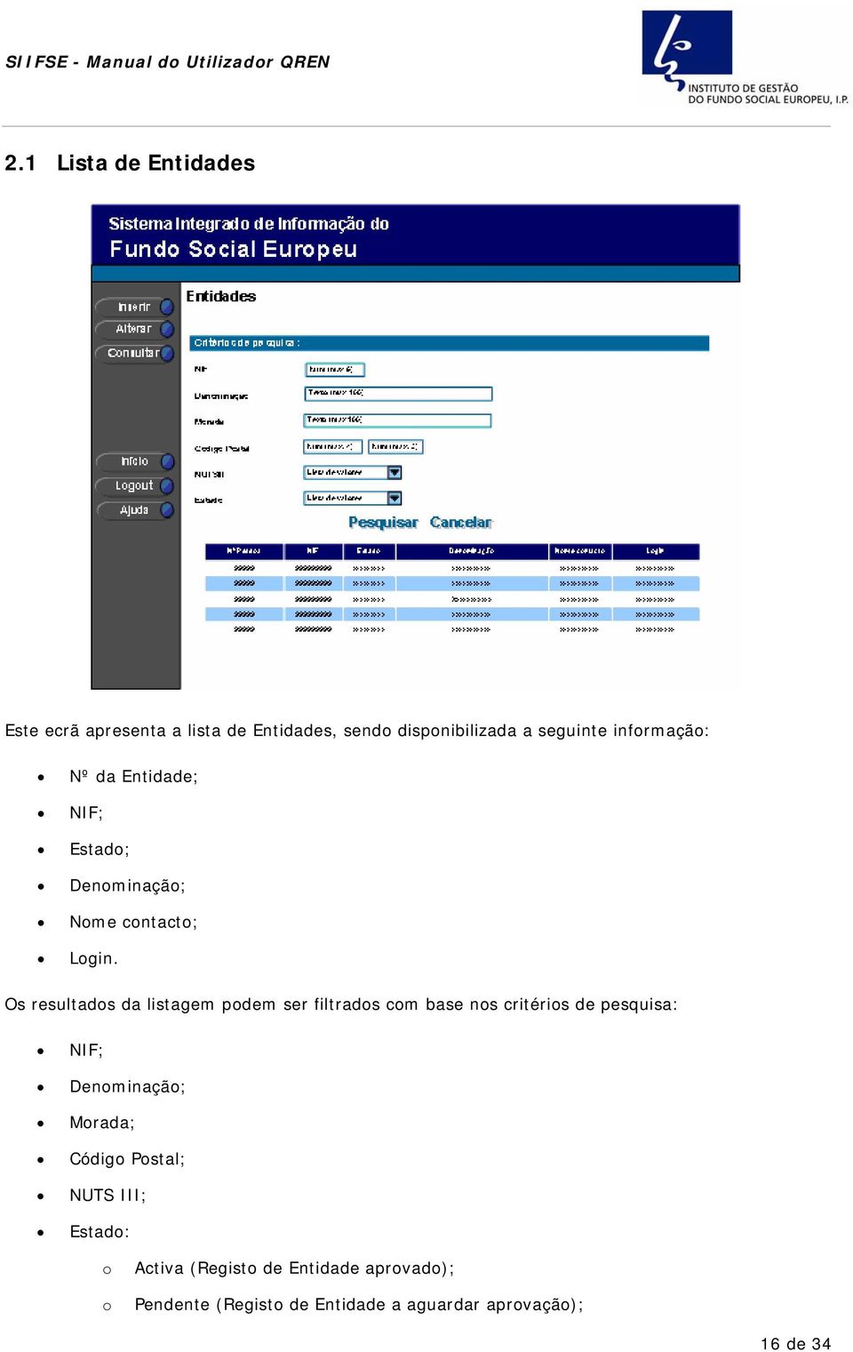 Nº da Entidade; NIF; Estad; Denminaçã; Nme cntact; Lgin.