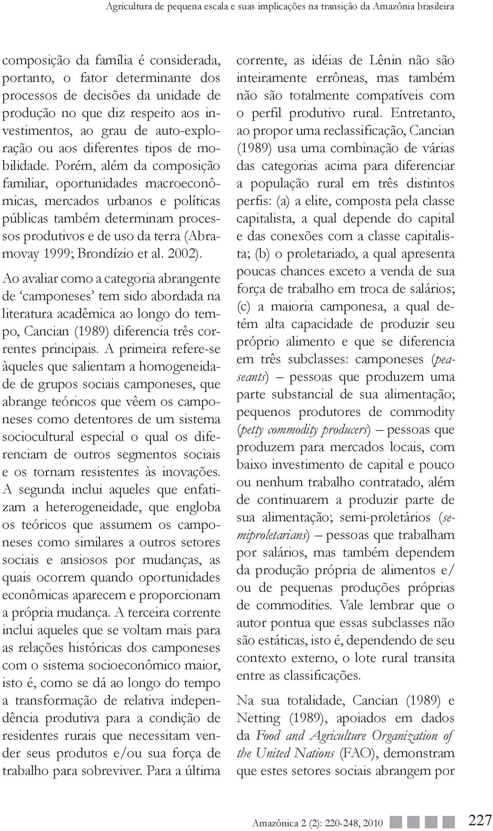 Porém, além da composição familiar, oportunidades macroeconômicas, mercados urbanos e políticas públicas também determinam processos produtivos e de uso da terra (Abramovay 1999; Brondízio et al.