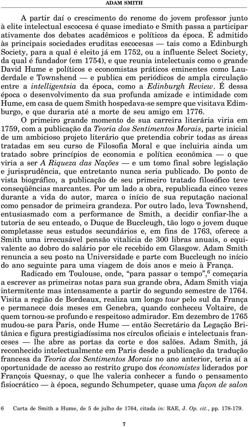 É admitido às principais sociedades eruditas escocesas tais como a Edinburgh Society, para a qual é eleito já em 1752, ou a influente Select Society, da qual é fundador (em 1754), e que reunia