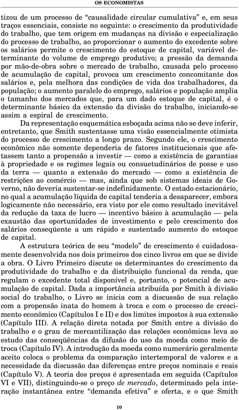 produtivo; a pressão da demanda por mão-de-obra sobre o mercado de trabalho, causada pelo processo de acumulação de capital, provoca um crescimento concomitante dos salários e, pela melhora das