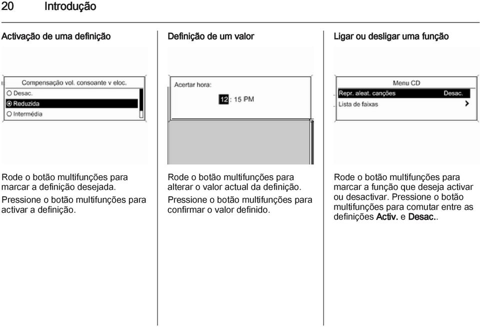 Rode o botão multifunções para alterar o valor actual da definição.