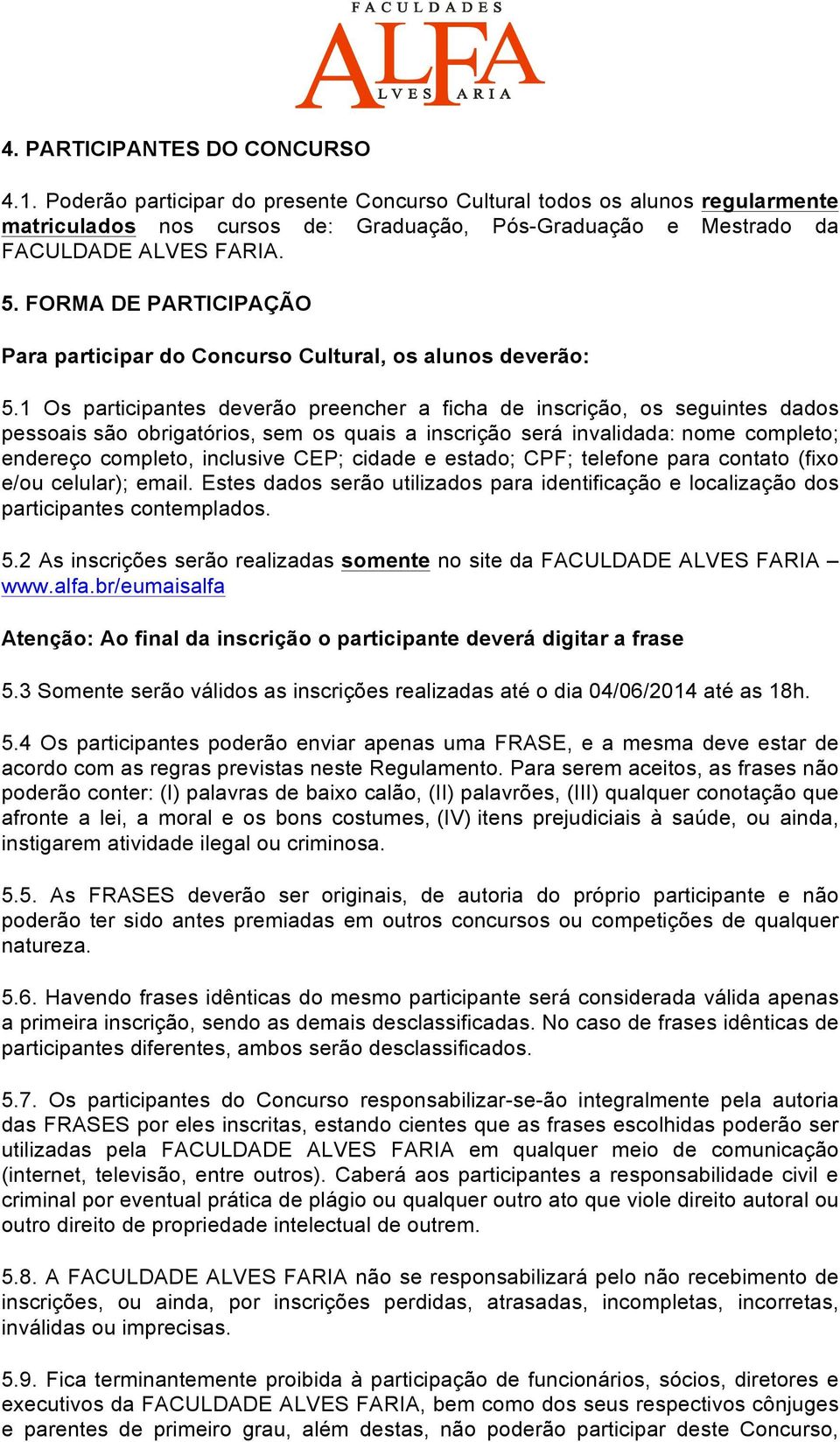 FORMA DE PARTICIPAÇÃO Para participar do Concurso Cultural, os alunos deverão: 5.