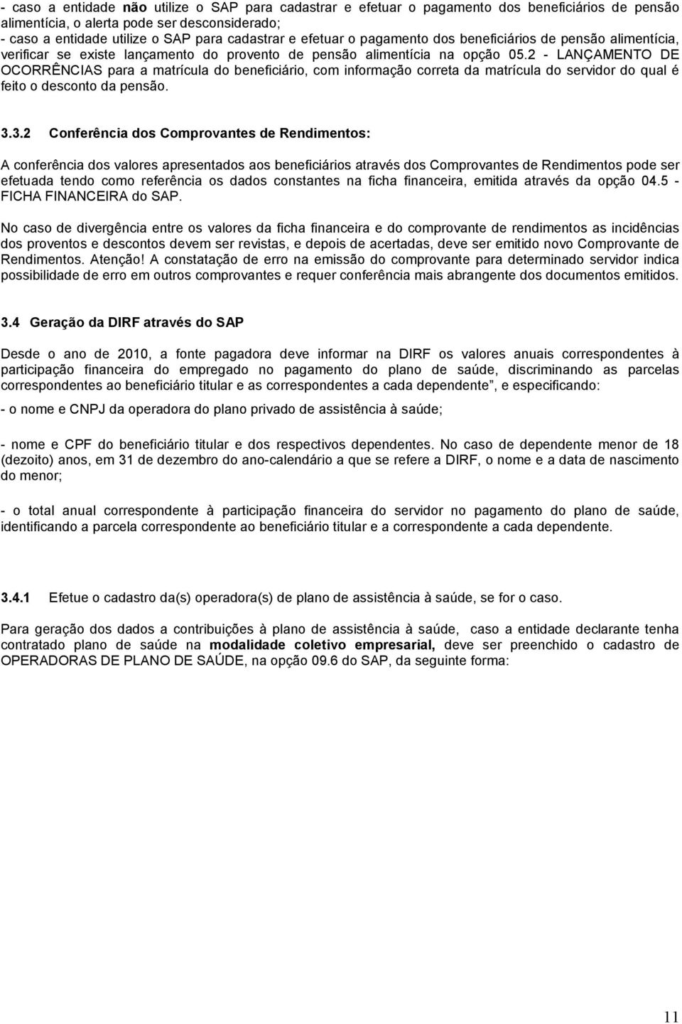 2 - LANÇAMENTO DE OCORRÊNCIAS para a matrícula do beneficiário, com informação correta da matrícula do servidor do qual é feito o desconto da pensão. 3.