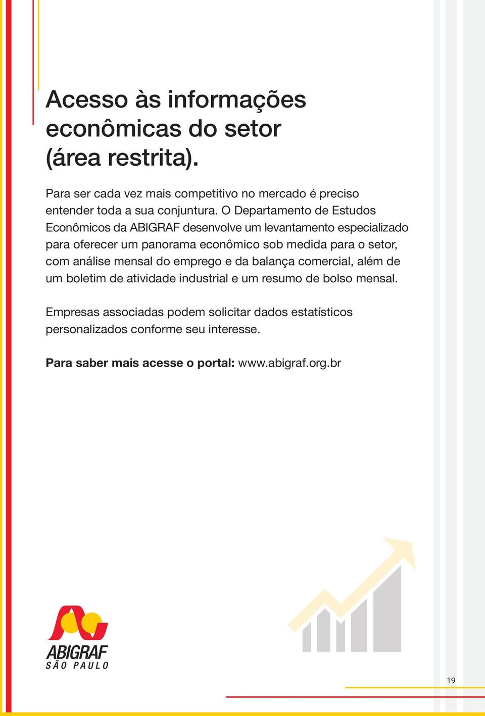 O Departamento de Estudos Econômicos da ABIGRAF desenvolve um levantamento especializado para oferecer um panorama econômico sob medida para o