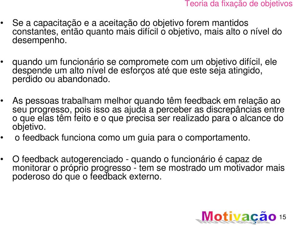 As pessoas trabalham melhor quando têm feedback em relação ao seu progresso, pois isso as ajuda a perceber as discrepâncias entre o que elas têm feito e o que precisa ser realizado para o