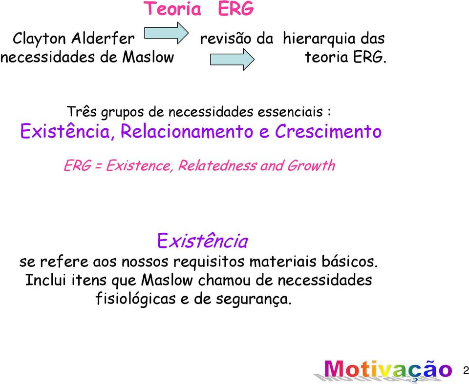 Existence, Relatedness and Growth Existência se refere aos nossos requisitos materiais