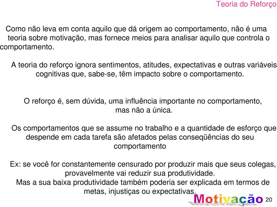 O reforço é, sem dúvida, uma influência importante no comportamento, mas não a única.