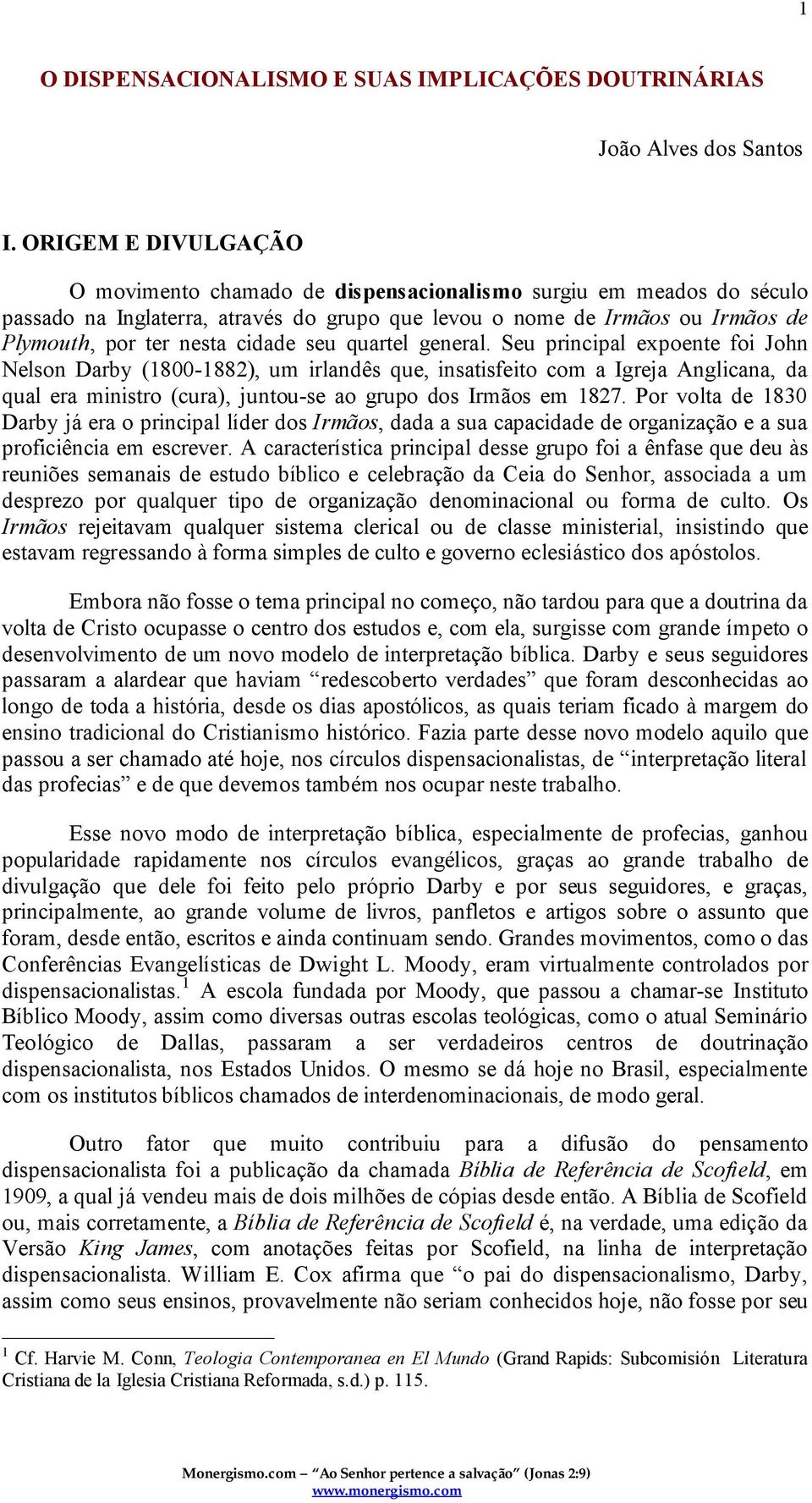 seu quartel general. Seu principal expoente foi John Nelson Darby (1800-1882), um irlandês que, insatisfeito com a Igreja Anglicana, da qual era ministro (cura), juntou-se ao grupo dos Irmãos em 1827.