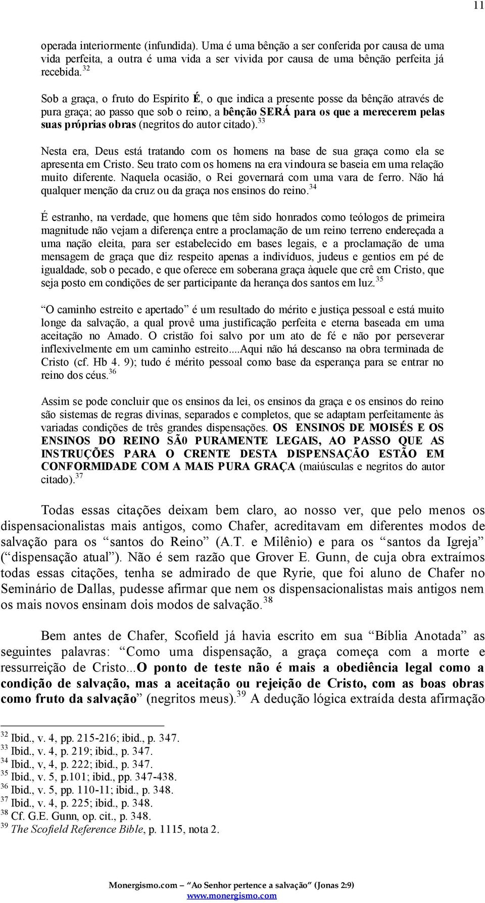 (negritos do autor citado). 33 Nesta era, Deus está tratando com os homens na base de sua graça como ela se apresenta em Cristo.