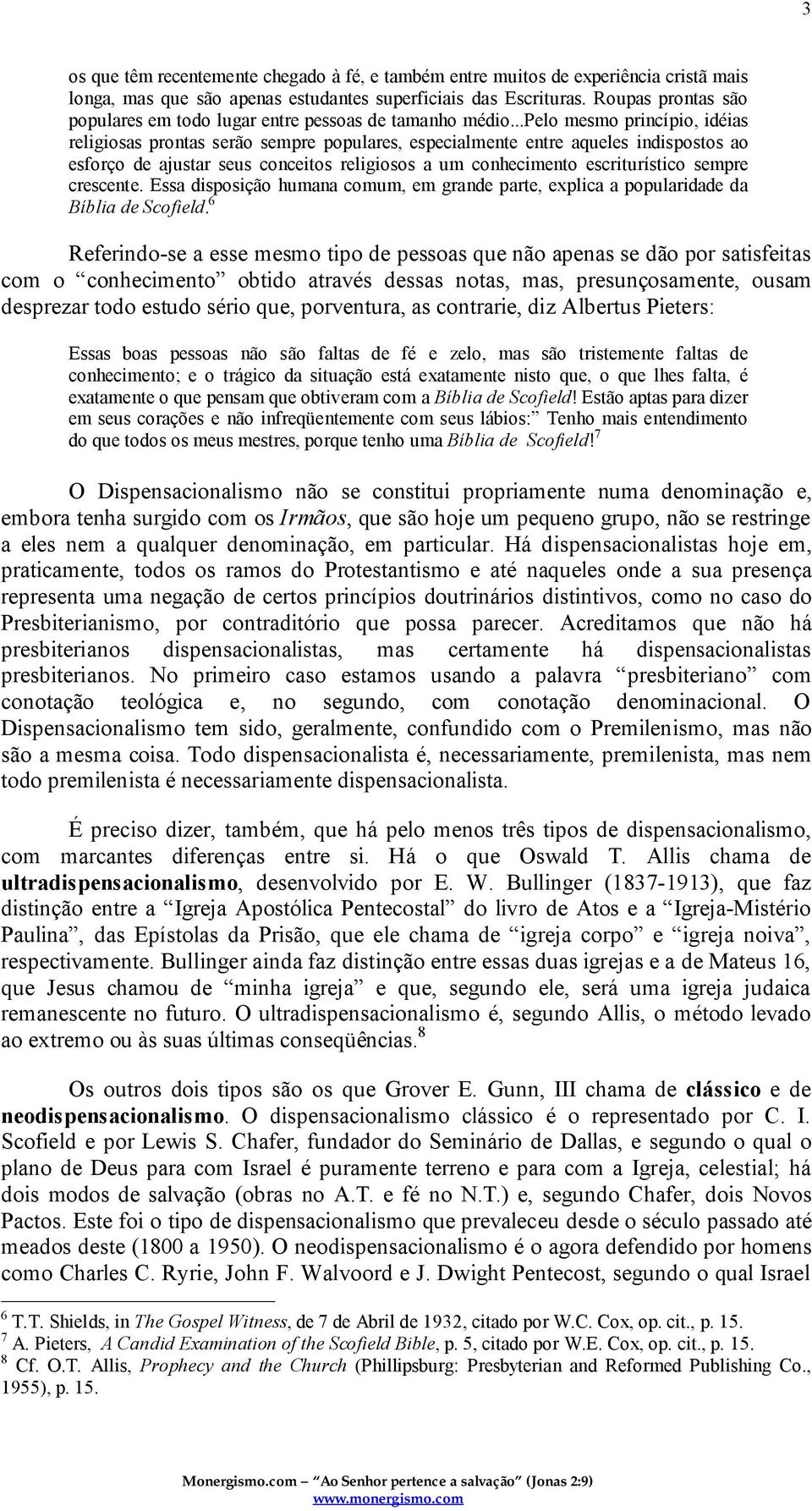 ..pelo mesmo princípio, idéias religiosas prontas serão sempre populares, especialmente entre aqueles indispostos ao esforço de ajustar seus conceitos religiosos a um conhecimento escriturístico