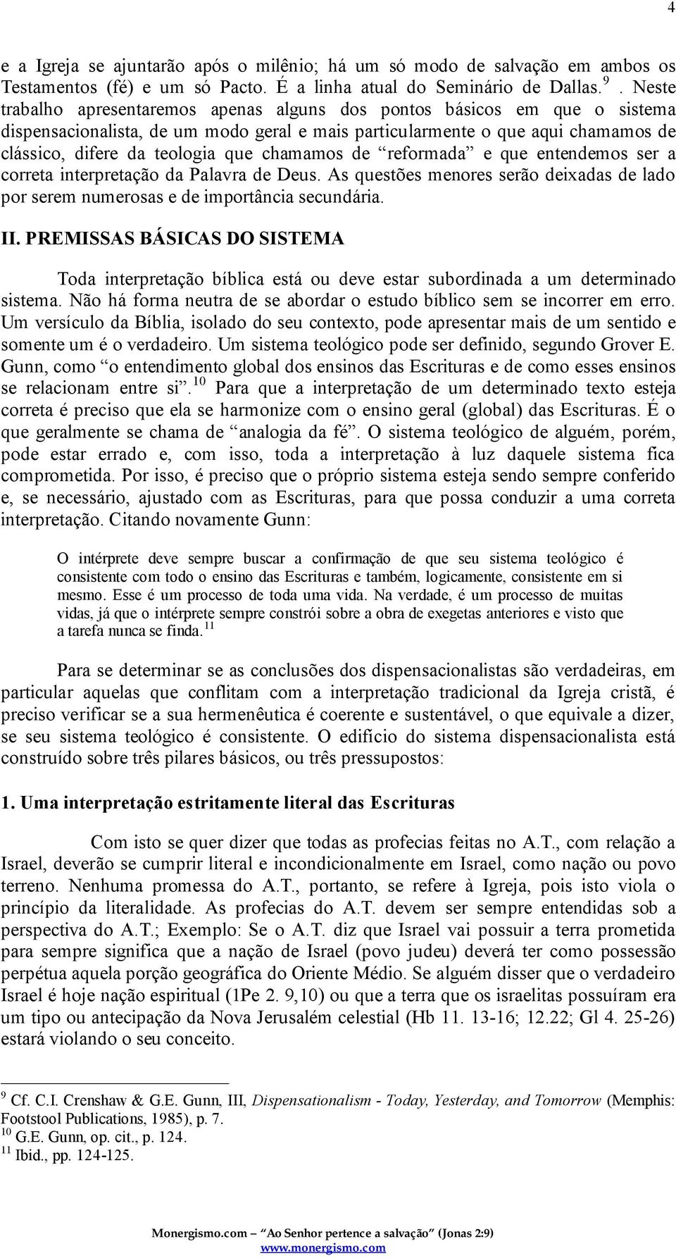 chamamos de reformada e que entendemos ser a correta interpretação da Palavra de Deus. As questões menores serão deixadas de lado por serem numerosas e de importância secundária. II.