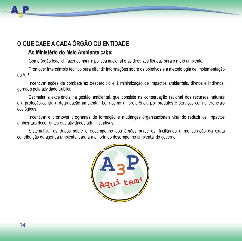 Incentivar ações de combate ao desperdício e à minimização de impactos ambientais, diretos e indiretos, gerados pela atividade pública.