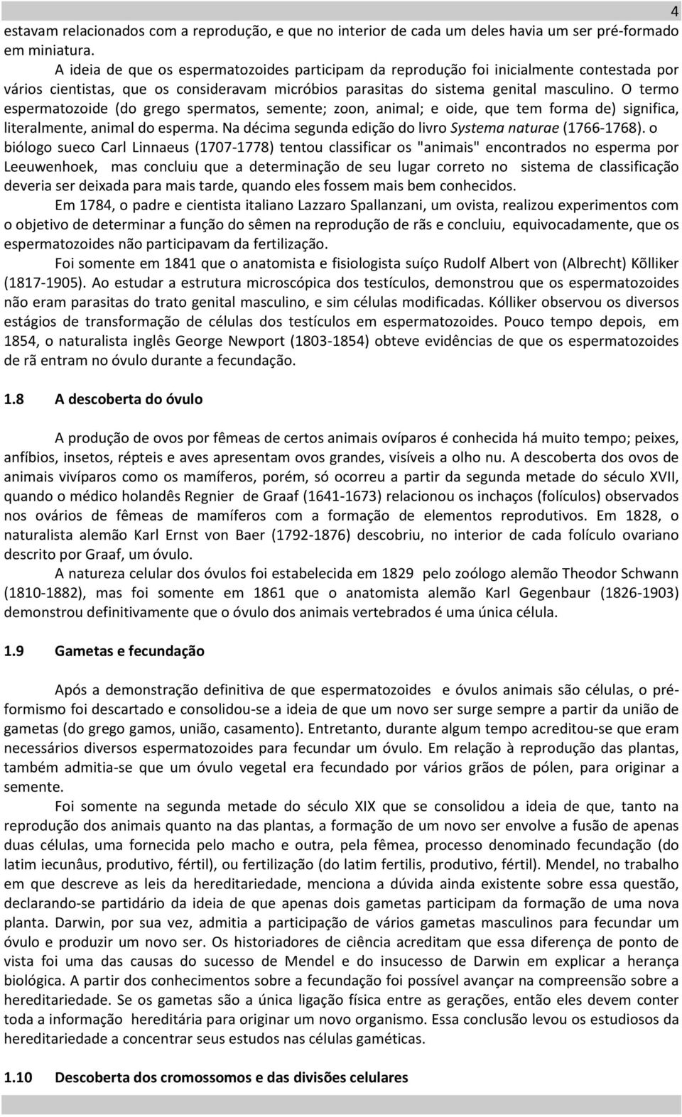 O termo espermatozoide (do grego spermatos, semente; zoon, animal; e oide, que tem forma de) significa, literalmente, animal do esperma. Na décima segunda edição do livro Systema naturae (1766-1768).