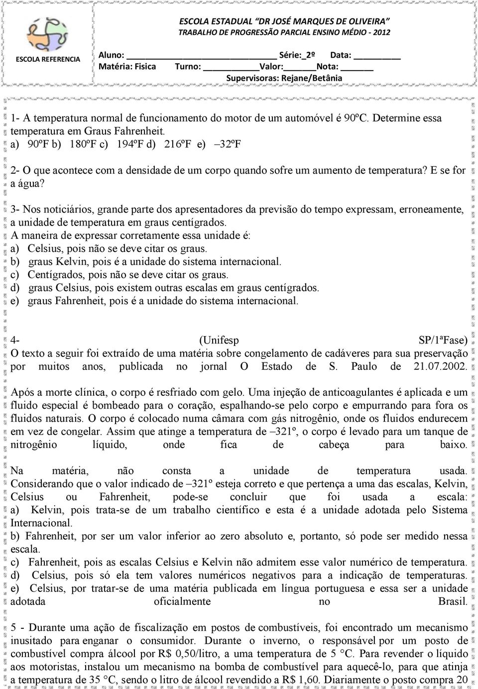 a) 90ºF b) 180ºF c) 194ºF d) 216ºF e) 32ºF 2- O que acontece com a densidade de um corpo quando sofre um aumento de temperatura? E se for a água?