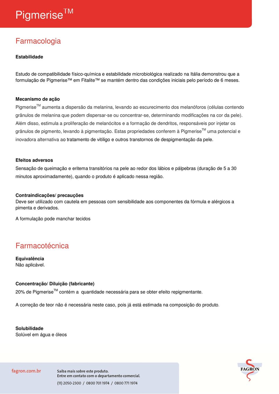 Mecanismo de ação Pigmerise TM aumenta a dispersão da melanina, levando ao escurecimento dos melanóforos (células contendo grânulos de melanina que podem dispersar-se ou concentrar-se, determinando