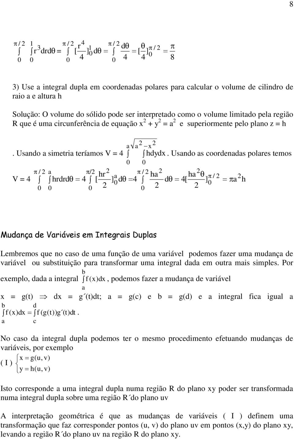 Usando as coordenadas polares temos / a / hr / a ha ha / V = 4 hrdrd 4 [ ] d 4 d 4[ ] a h Mudança de Varáves em Integras Duplas Lembremos que no caso de uma função de uma varável podemos fazer uma