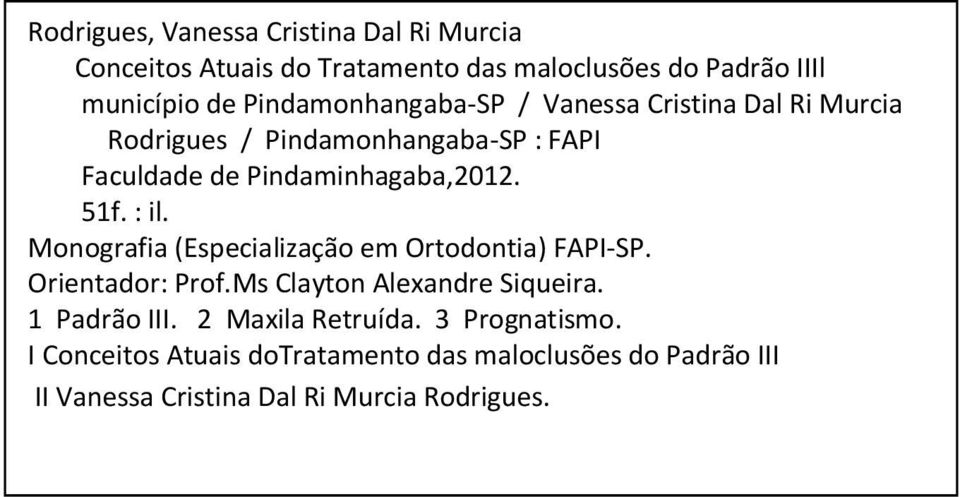 51f. : il. Monografia (Especialização em Ortodontia) FAPI-SP. Orientador: Prof.Ms Clayton Alexandre Siqueira. 1 Padrão III.