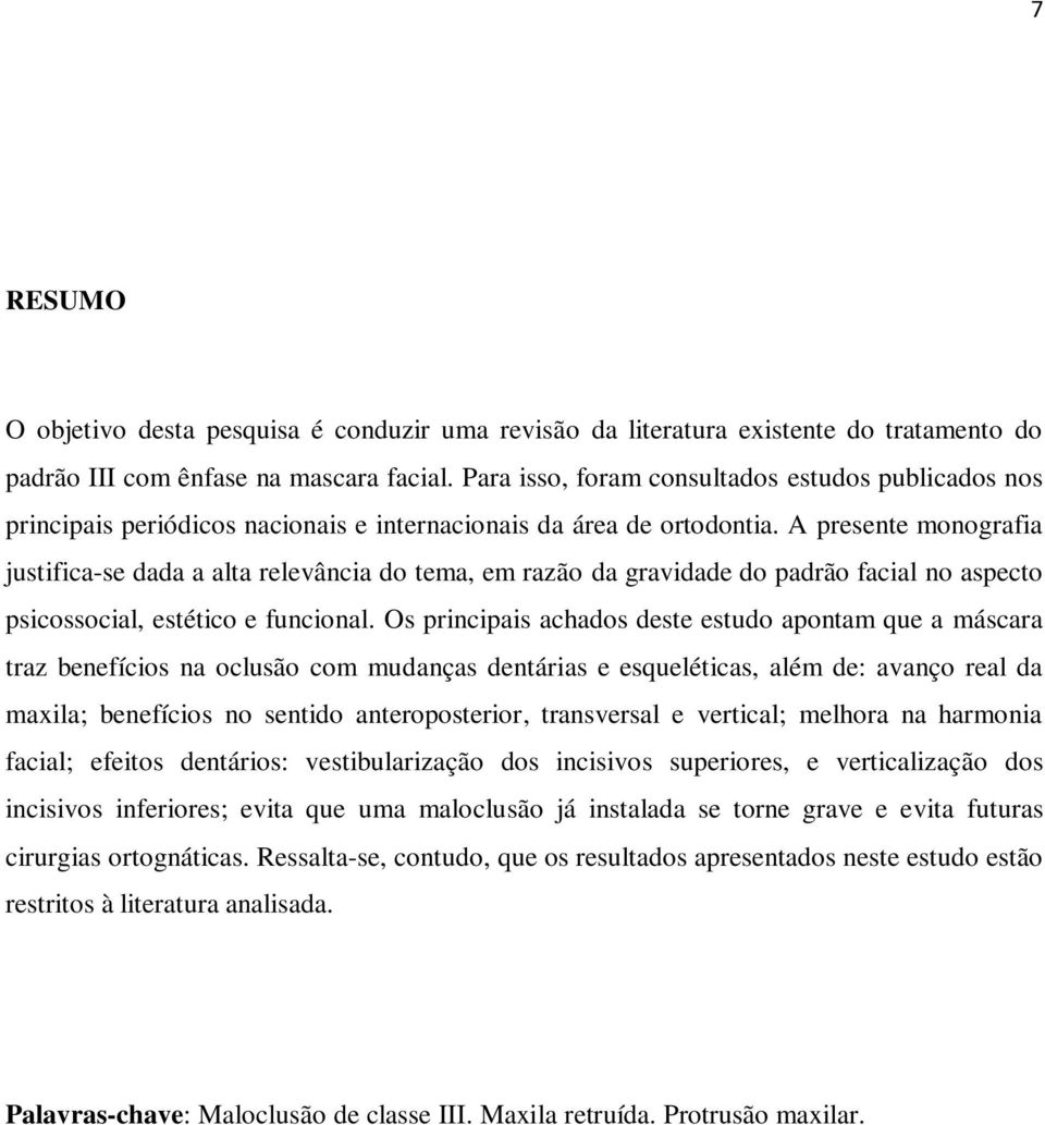 A presente monografia justifica-se dada a alta relevância do tema, em razão da gravidade do padrão facial no aspecto psicossocial, estético e funcional.