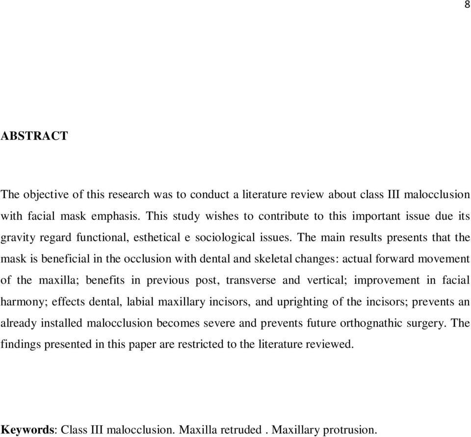 The main results presents that the mask is beneficial in the occlusion with dental and skeletal changes: actual forward movement of the maxilla; benefits in previous post, transverse and vertical;