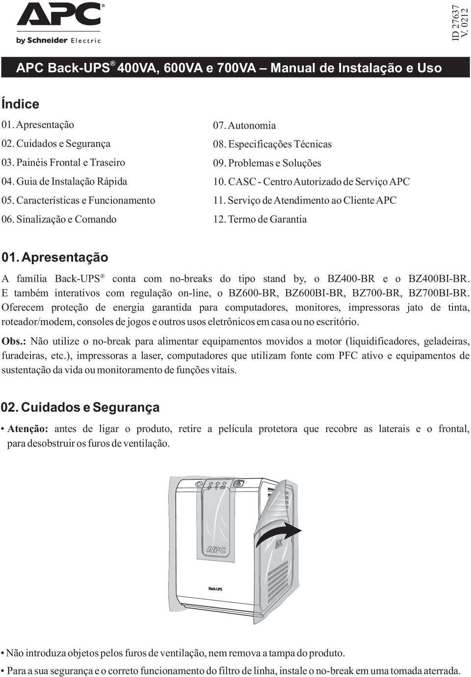 Serviço de Atendimento ao Cliente APC 12. Termo de Garantia 01. Apresentação A família Back-UPS conta com no-breaks do tipo stand by, o BZ400-BR e o BZ400BI-BR.