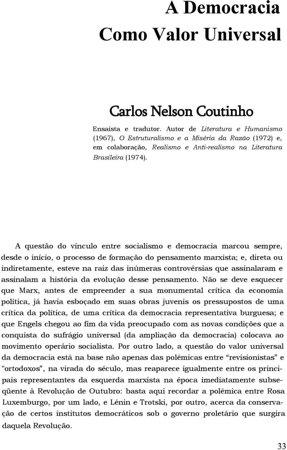 A questão do vínculo entre socialismo e democracia marcou sempre, desde o início, o processo de formação do pensamento marxista; e, direta ou indiretamente, esteve na raiz das inúmeras controvérsias