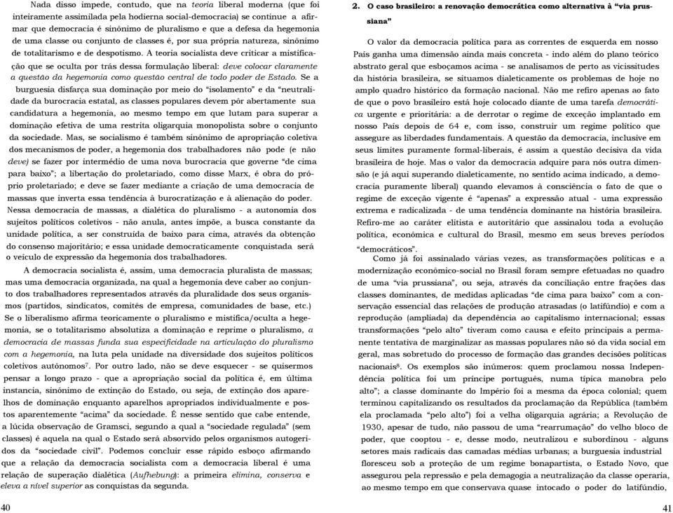 A teoria socialista deve criticar a mistifica- ção que se oculta por trás dessa formulação liberal: deve colocar claramente a questão da hegemonia como questão central de todo poder de Estado.