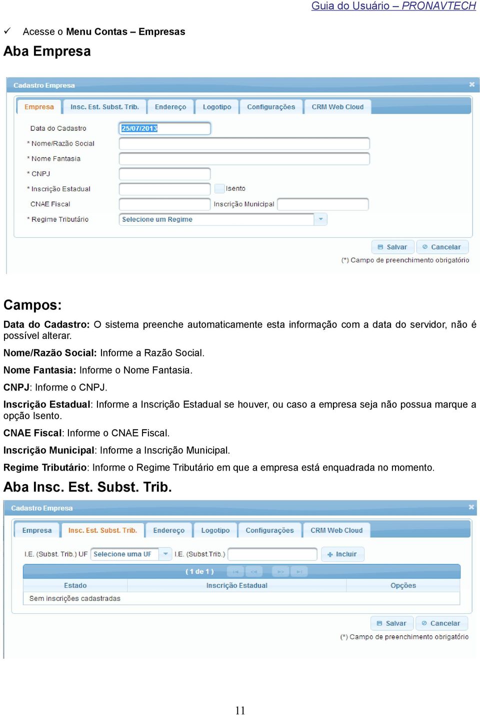 Inscrição Estadual: Informe a Inscrição Estadual se houver, ou caso a empresa seja não possua marque a opção Isento.