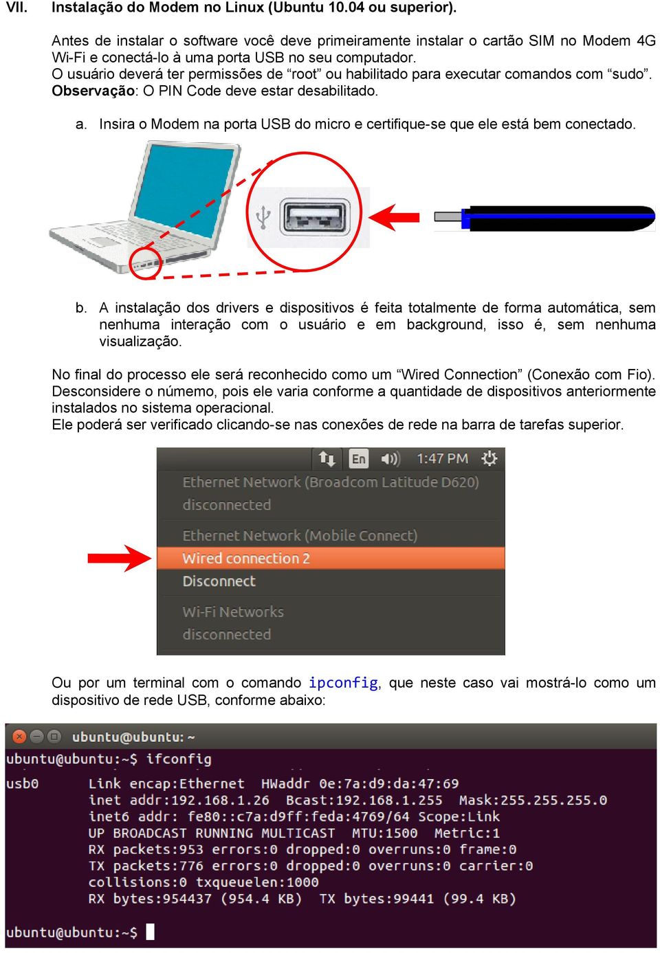 O usuário deverá ter permissões de root ou habilitado para executar comandos com sudo. Observação: O PIN Code deve estar desabilitado. a.
