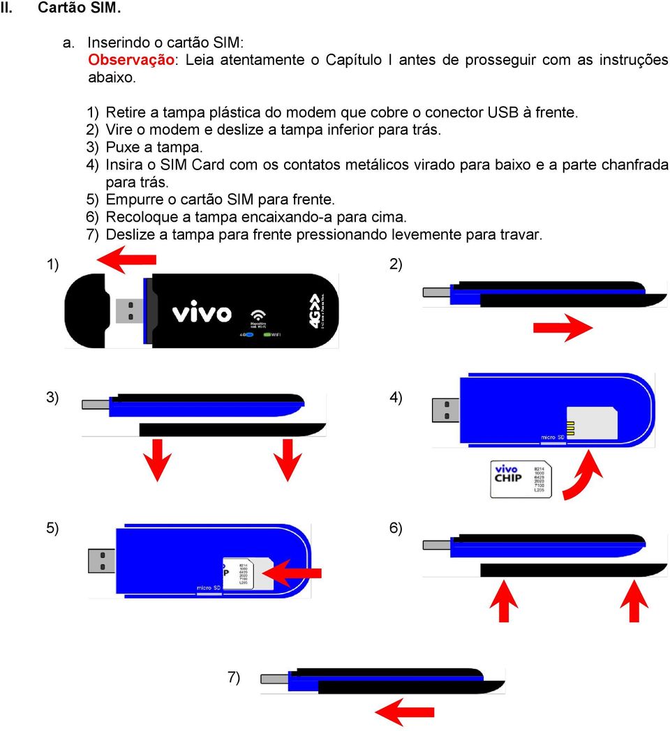 3) Puxe a tampa. 4) Insira o SIM Card com os contatos metálicos virado para baixo e a parte chanfrada para trás.