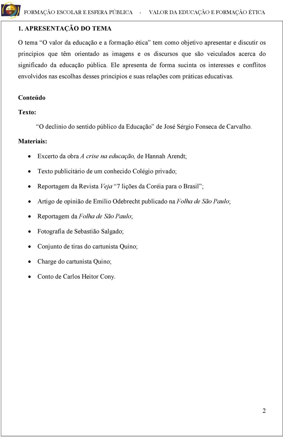 Conteúdo Texto: O declínio do sentido público da Educação de José Sérgio Fonseca de Carvalho.