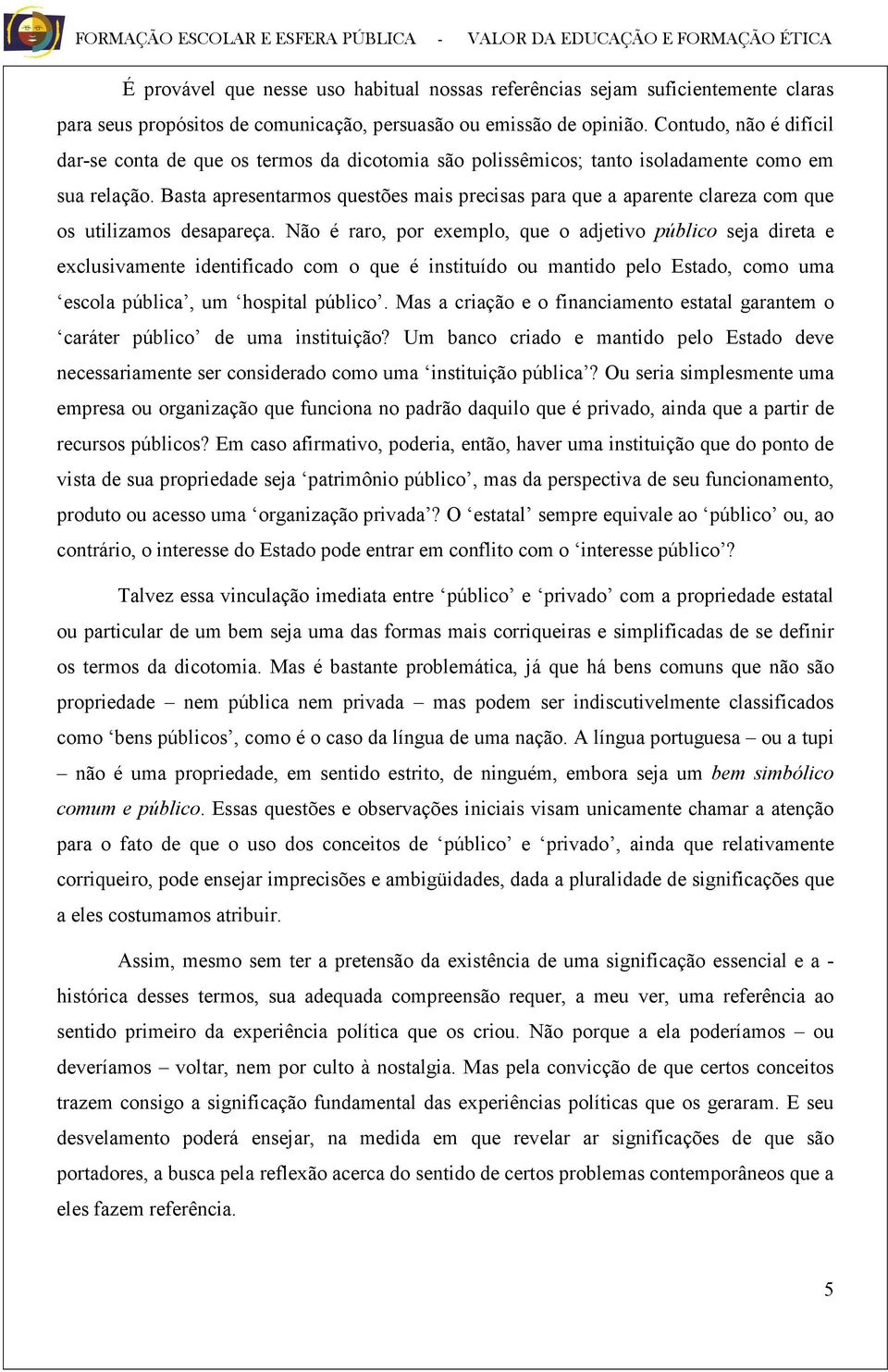 Basta apresentarmos questões mais precisas para que a aparente clareza com que os utilizamos desapareça.