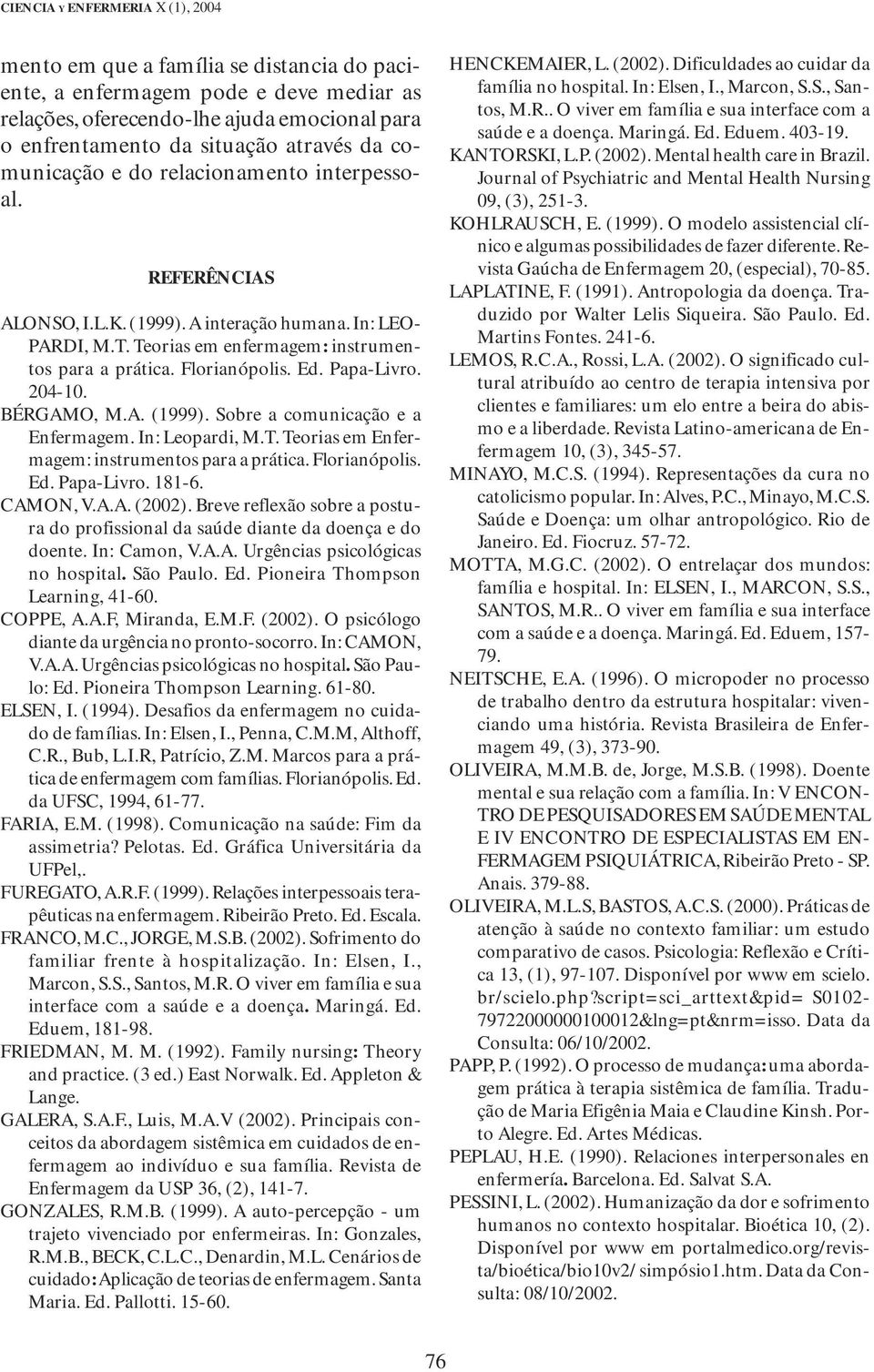 Papa-Livro. 204-10. BÉRGAMO, M.A. (1999). Sobre a comunicação e a Enfermagem. In: Leopardi, M.T. Teorias em Enfermagem: instrumentos para a prática. Florianópolis. Ed. Papa-Livro. 181-6. CAMON, V.A.A. (2002).