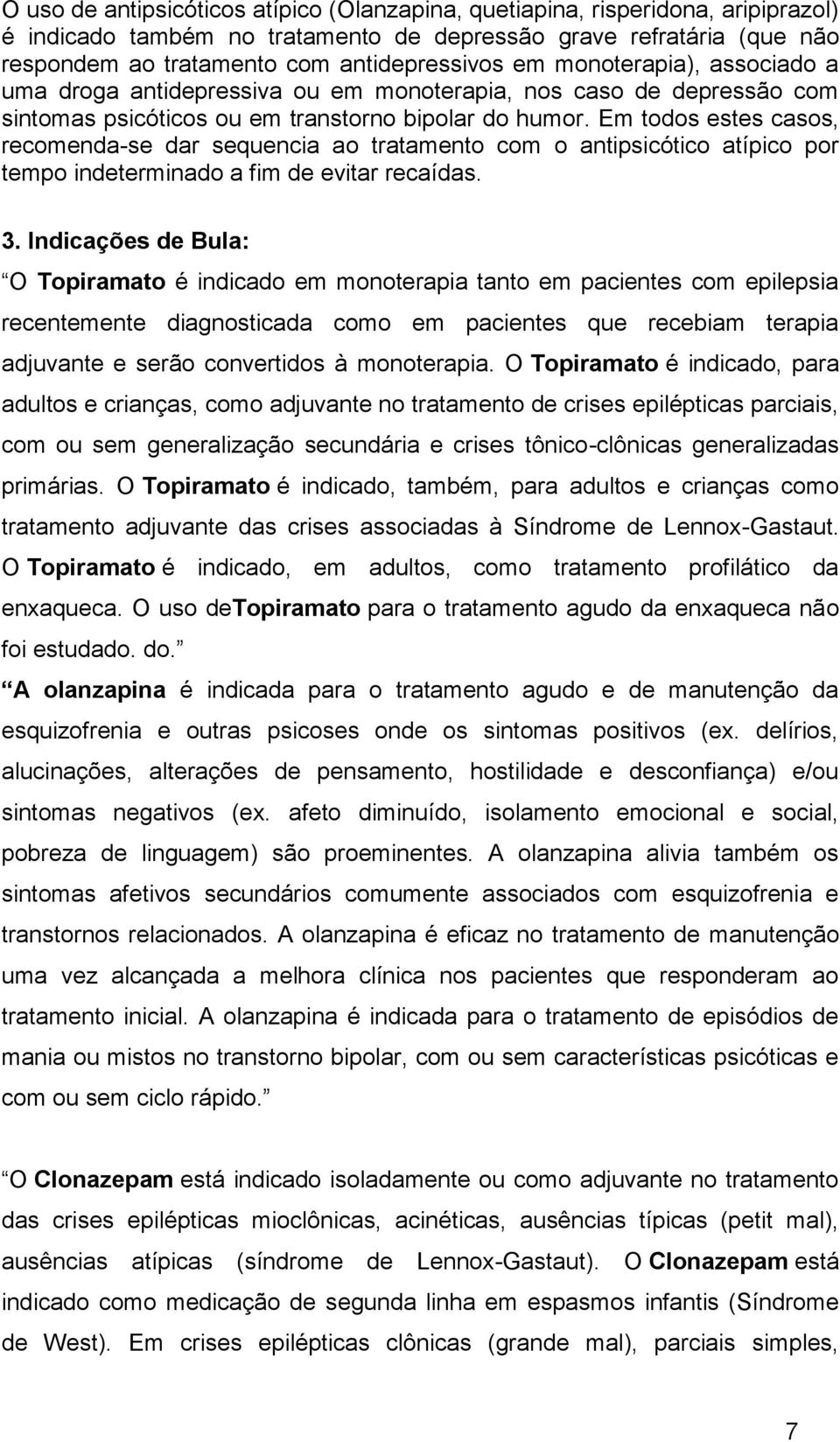 Em todos estes casos, recomenda-se dar sequencia ao tratamento com o antipsicótico atípico por tempo indeterminado a fim de evitar recaídas. 3.