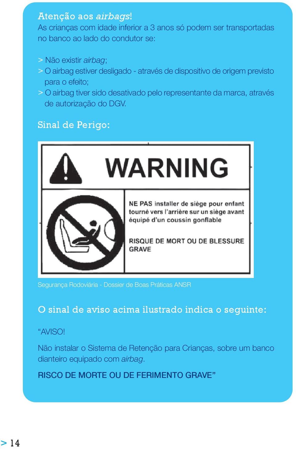 desligado - através de dispositivo de origem previsto para o efeito; > O airbag tiver sido desativado pelo representante da marca, através de