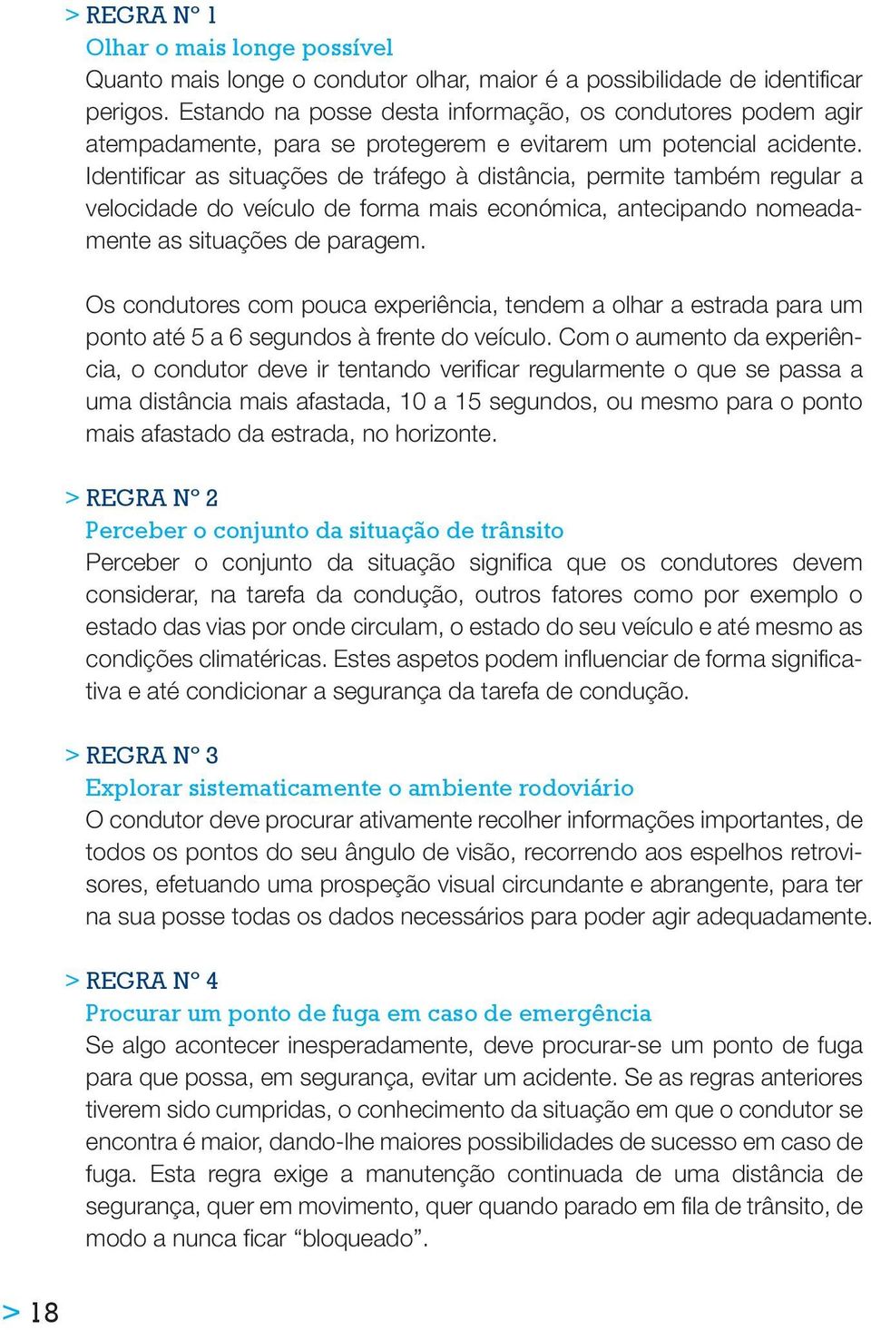 Identificar as situações de tráfego à distância, permite também regular a velocidade do veículo de forma mais económica, antecipando nomeadamente as situações de paragem.