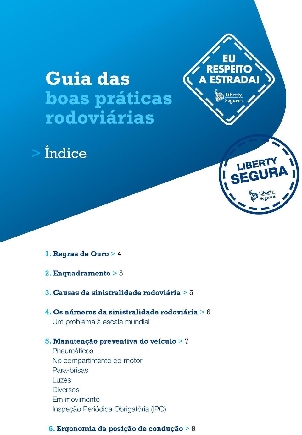 Os números da sinistralidade rodoviária > 6 Um problema à escala mundial 5.