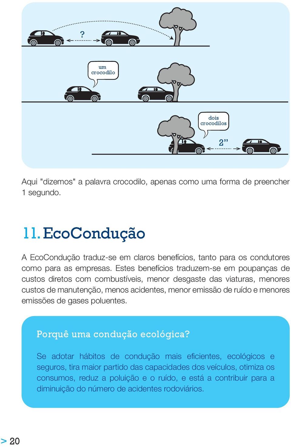 Estes benefícios traduzem-se em poupanças de custos diretos com combustíveis, menor desgaste das viaturas, menores custos de manutenção, menos acidentes, menor emissão de ruído e