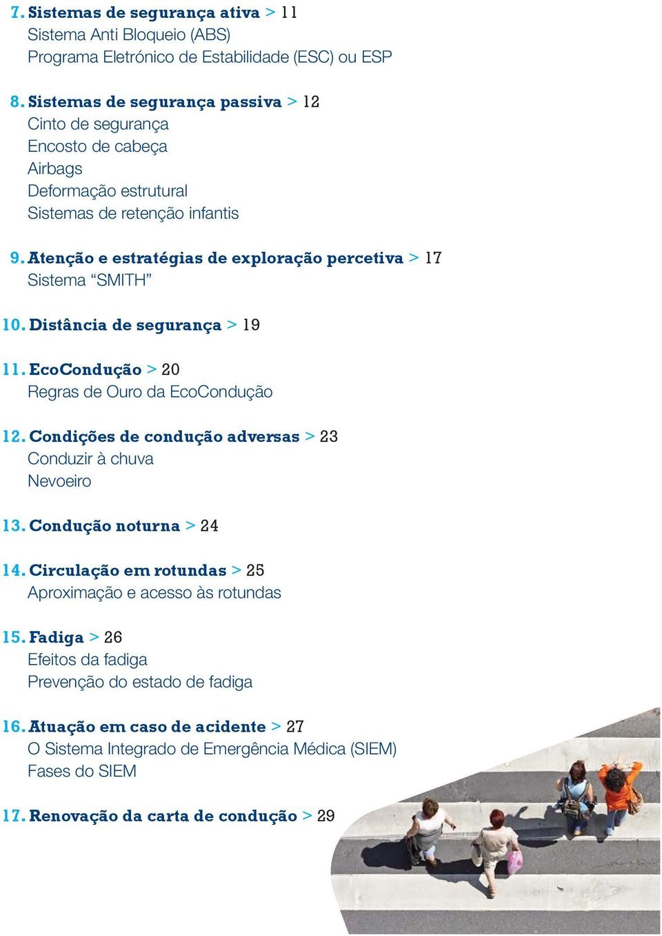 Atenção e estratégias de exploração percetiva > 17 Sistema SMITH 10. Distância de segurança > 19 11. EcoCondução > 20 Regras de Ouro da EcoCondução 12.