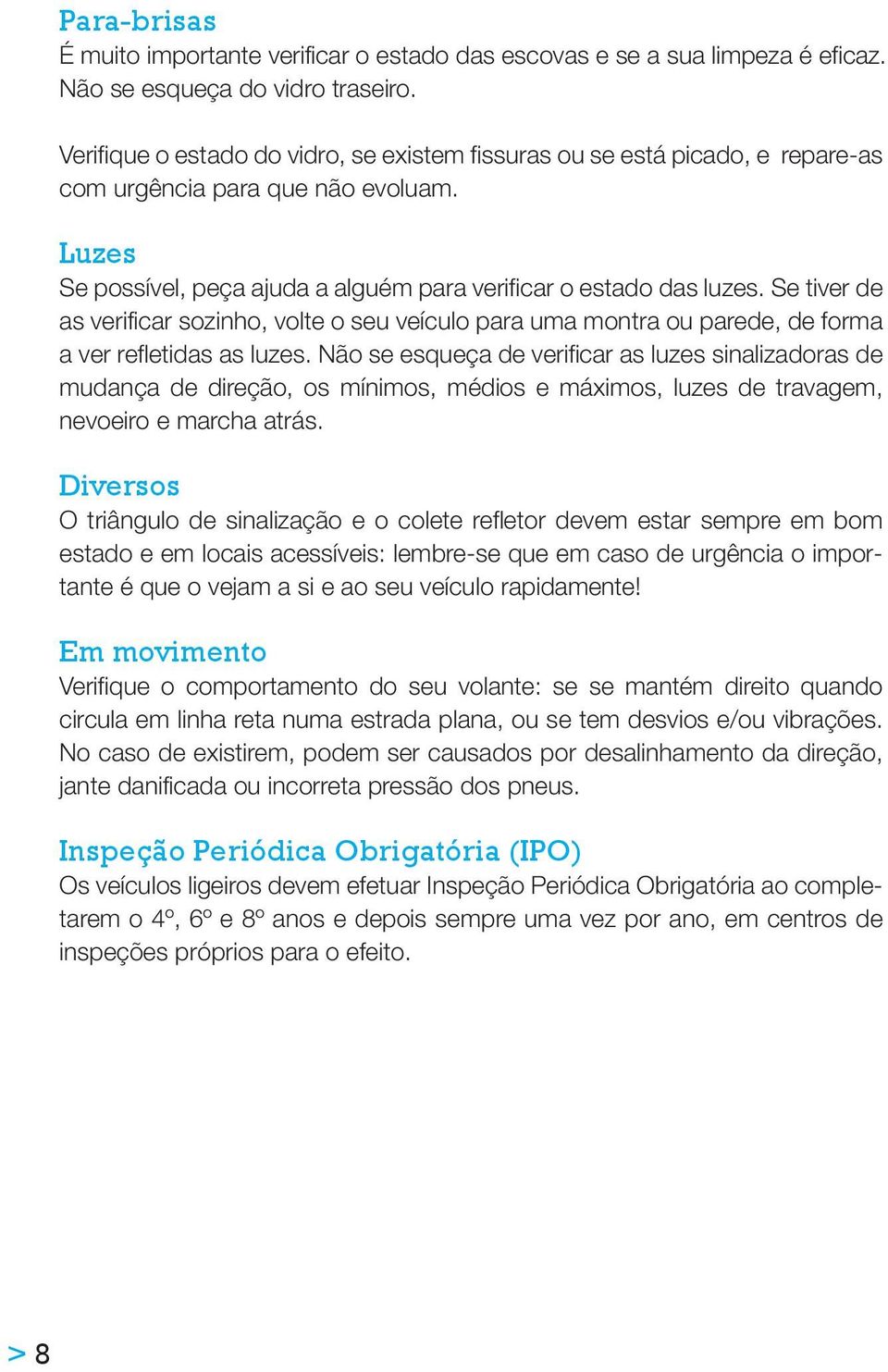 Se tiver de as verificar sozinho, volte o seu veículo para uma montra ou parede, de forma a ver refletidas as luzes.